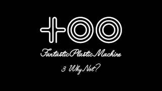 Fantastic Plastic Machine (FPM) / Why Not? [Vo: Ryohei Yamamoto] (2003 "too")