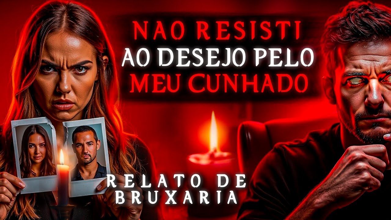 FIQUEI COM MEU CUNHADO ATRAVES DE AMARRAÇÃO AMOROSA ( 2 RELATOS ) HISTORIAS DE TERROR VERDADEIRAS