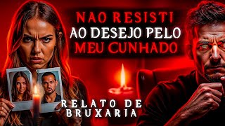 FIQUEI COM MEU CUNHADO ATRAVES DE AMARRAÇÃO AMOROSA ( 2 RELATOS ) HISTORIAS DE TERROR VERDADEIRAS