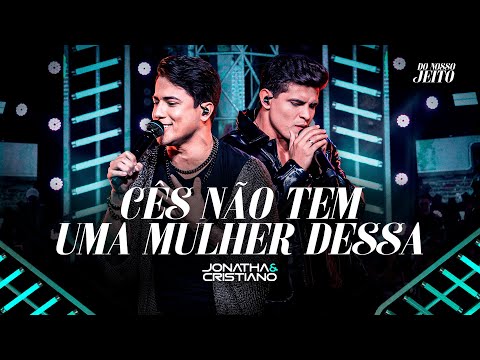 CÊS NÃO TEM UMA MULHER DESSA - JONATHA E CRISTIANO - AO VIVO