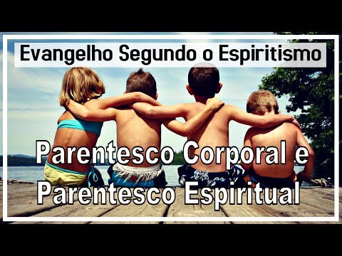 Parentesco Corporal e Parentesco Espiritual | Estudo do Evangelho Segundo o Espiritismo