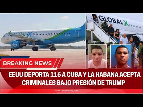 🚨ÚLTIMA HORA: EEUU deporta 116 a Cuba y La Habana acepta criminales bajo presión de Trump