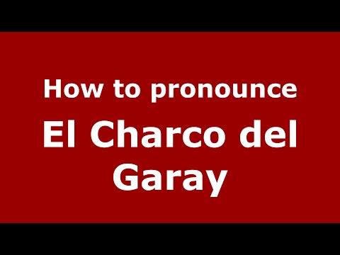 How to pronounce El Charco del Garay (Mexico/Mexican Spanish) - PronounceNames.com
