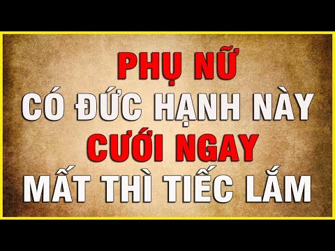 PHỤ NỮ CÓ ĐỨC HẠNH NÀY CƯỚI NGAY MẤT THÌ TIẾC LẮM