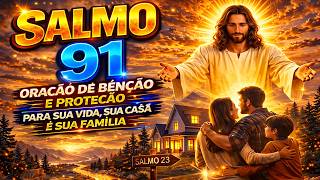 SALMO 91 ORAÇÃO DE BÊNÇÃO E PROTEÇÃO PARA SUA VIDA, SUA CASA E SUA FAMÍLIA