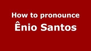 How to pronounce &ecirc;nio Santos