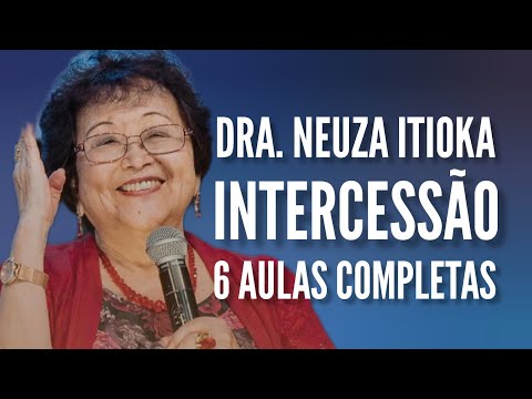 INTERCESSÃO 6 AULAS COMPLETAS | DRA. NEUZA ITIOKA