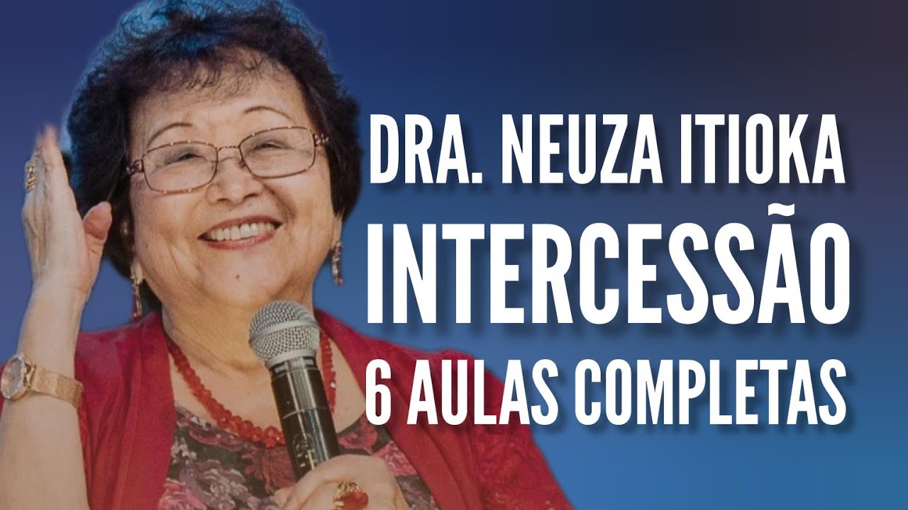 INTERCESSÃO 6 AULAS COMPLETAS | DRA. NEUZA ITIOKA
