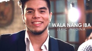 Jeric Medina — Wala Nang Iba [Official Music Video]
