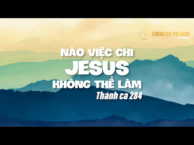 THÁNH CA 284 | NÀO VIỆC CHI GIÊ XU KHÔNG THỂ LÀM | KARAOKE THÁNH CA TIN LÀNH