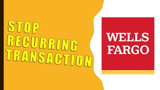 How to stop recurring transaction Wells Fargo?