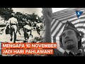 Kisah Yang Jarang Diketahui Di Balik Hari Pahlawan 10 November