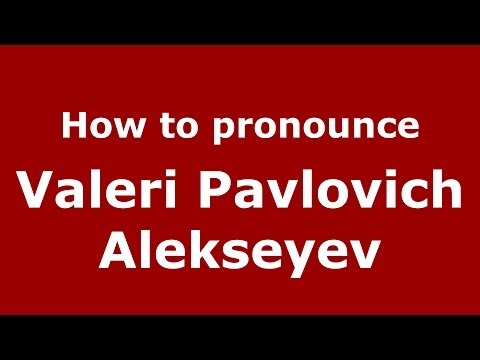 How to pronounce Valeri Pavlovich Alekseyev (Russian/Russia) - PronounceNames.com