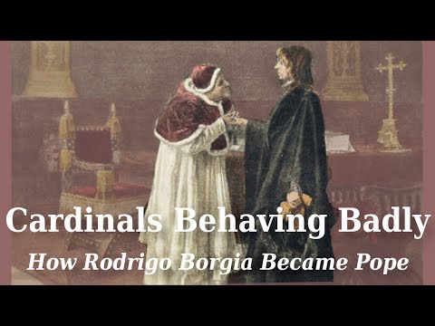 Cardinals Behaving Badly: How Rodrigo Borgia became Pope