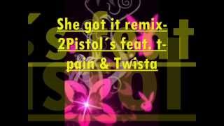 She got it remix-2 Pistol´s feat. T-pain &amp; Twist