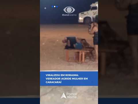Viralizou em Roraima: vereador agride mulher em Caracaraí