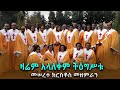 ዛሬም አላለቀም ትዕግሥቱ zariem alaleqem tigistu lyrics መሠረተ ክርስቶስ መዘምራን