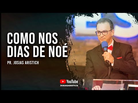 COMO NOS DIAS DE NOÉ! Pr. Josias Aristich