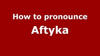 How to pronounce Aftyka