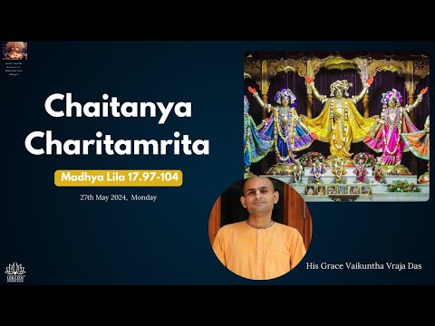Chaitanya Charitamrita Madhya Lila 17.97-104 | His Grace Vaikuntha Vraja Das | 27th May 2024