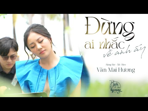 Đừng ai nhắc về anh ấy | Văn Mai Hương chất chứa nỗi buồn trong giọng hát