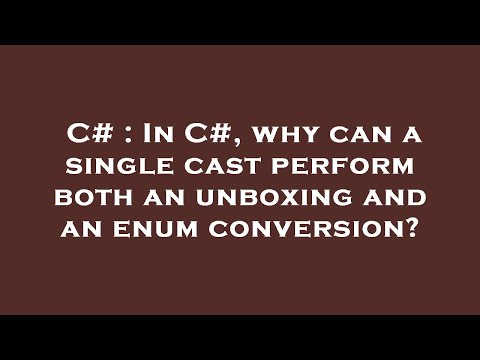 C# : In C#, why can a single cast perform both an unboxing and an enum conversion?