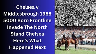 Chelsea v Middlesbrough 1988 - 5000 Boro Invade The North Stand Chelsea - Here’s What Happened Next