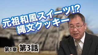 第01章 第03話 元祖和風スイーツ!? 縄文クッキー 〜縄文「文明」を探る〜