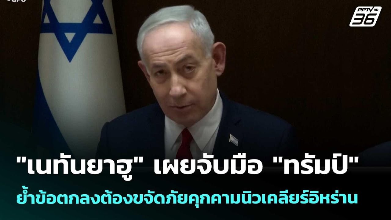 "เนทันยาฮู" เผยจับมือ "ทรัมป์" ย้ำข้อตกลงต้องขจัดภั?