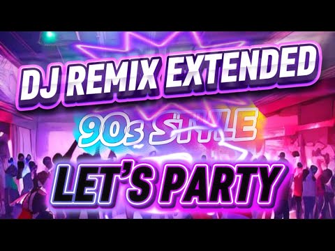 DJ REMIX EXTENDED || 90s STYLE || LET’S PARTY