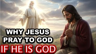 Why Did Jesus Pray to God If He Is God? | Bible Mystery Explained