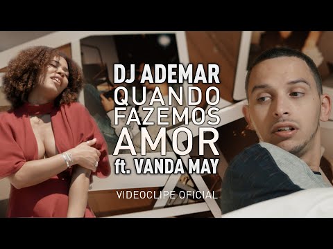 DJ ADEMAR - Quando Fazemos Amor (ft. Vanda May)  [Video Oficial]