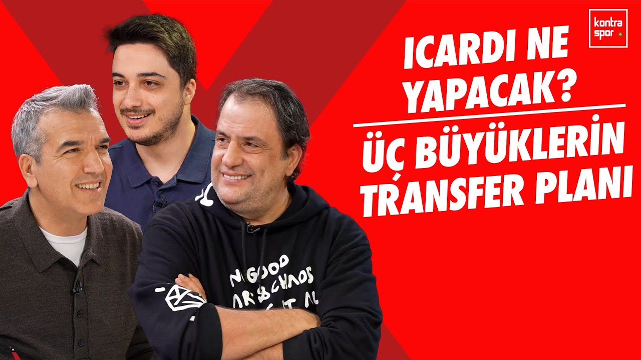 🔴 CANLI | Icardi ne yapacak? Fenerbahçe, Galatasaray ve Beşiktaş'ın transfer planı