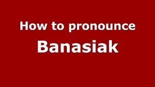How to pronounce Banasiak