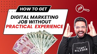 How To Get Digital Marketing Job WITHOUT Practical EXPERIENCE? 100% Works GUARANTEED For Any Fresher