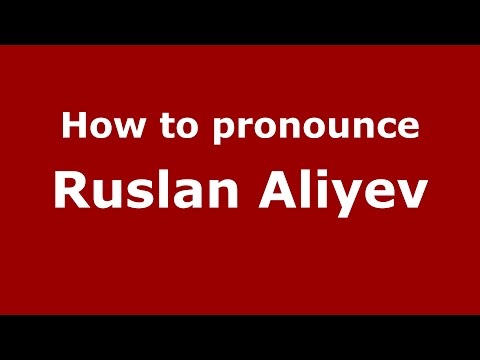 How to pronounce Ruslan Aliyev (Russian/Russia)  - PronounceNames.com
