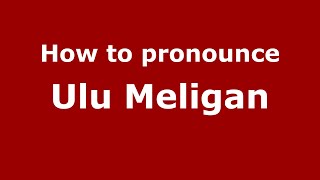 How to pronounce Ulu Meligan