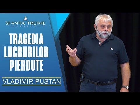 TRAGEDIA LUCRURILOR PIERDUTE - Vladimir Pustan • Biserica Sfânta Treime Londra • 12.Aug. 2018