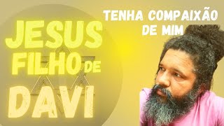 ORAO JESUS, FILHO DE DAVI, TEM COMPAIXO DE MIM JESUS DE NAZAR