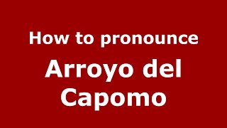 How to pronounce Arroyo Del Capomo
