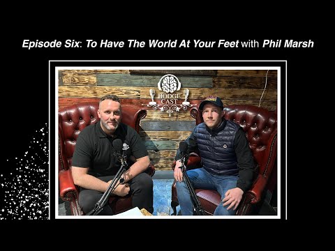 HodgeCast: S1: Ep: 006 - To Have The World At Your Feet w/ Phil Marsh