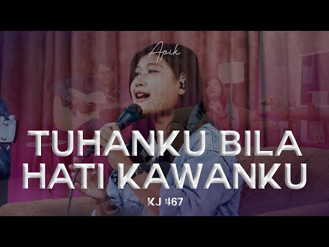 Tuhanku Bila Hati Kawanku - KJ 467