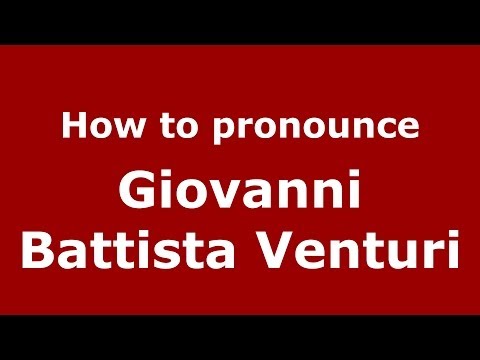 How to pronounce Giovanni Battista Venturi (Italian/Italy) - PronounceNames.com
