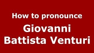 How to pronounce Giovanni Battista Venturi