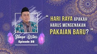TANYA USTAZ - Hari Raya Apakah Harus Mengenakan Pakaian Baru? Bagaimana Penjelasannya dalam Islam?