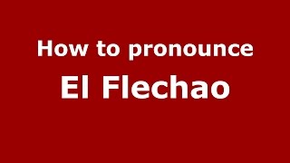 How to pronounce El Flechao