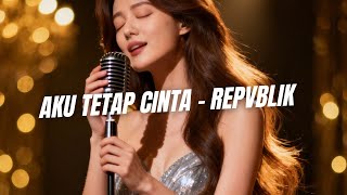 Download lagu AKU TETAP CINTA - REPVBLIK Cover (Lirik) mp3