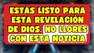 ESTÁS LISTO PARA ESTA REVELACIÓN DE DIOS. NO LLORES CON ESTA NOTICIA