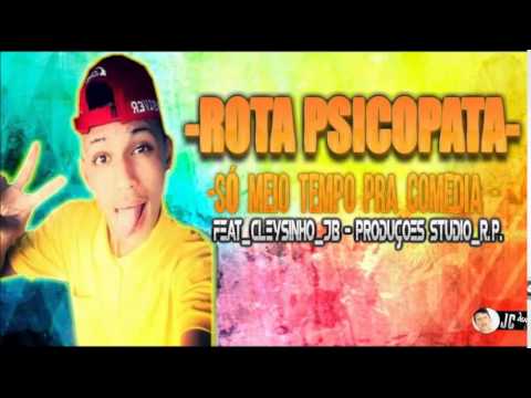 ROTA PSICOPATA SOÓ MEIO TEMPO PRA COMEDIA FEAT CLEYSINHO JB PRODUÇÕES STUDIO R P