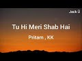 Tu Hi Meri Shab Hai Lyrics K K Pritam Emraan Hashmi Kangna Ranaut Gangster Jack Ü